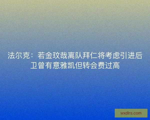 法尔克：若金玟哉离队拜仁将考虑引进后卫曾有意雅凯但转会费过高